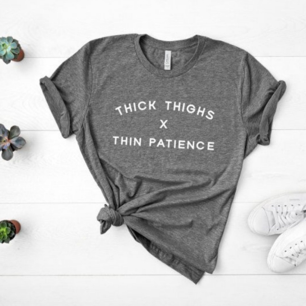 Thick Thighs Thin Patience tshirt